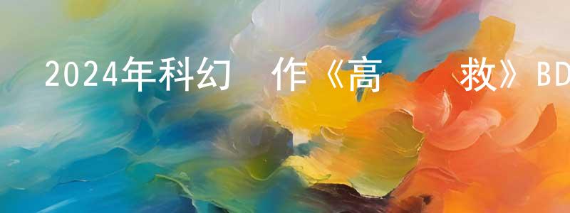 白玉穎的網絡影視資源,2024年科幻動作《高處營救》BD中英雙字迅雷下載_深夜電影